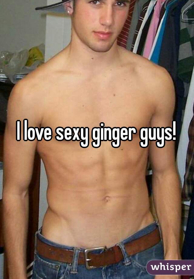 I love sexy ginger guys!