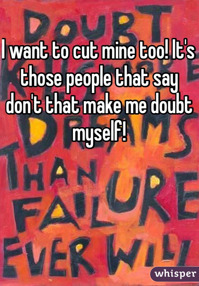 I want to cut mine too! It's those people that say don't that make me doubt myself! 