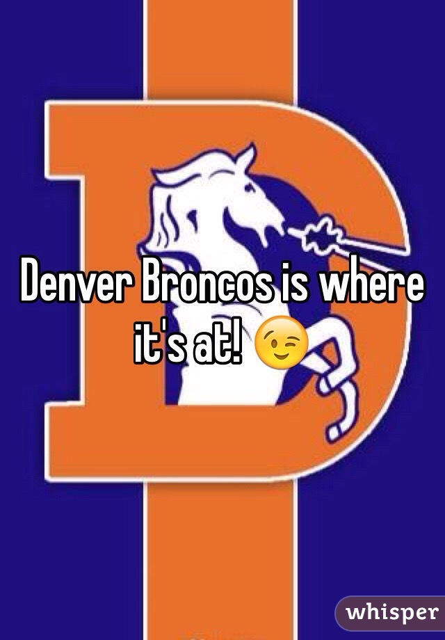 Denver Broncos is where it's at! 😉