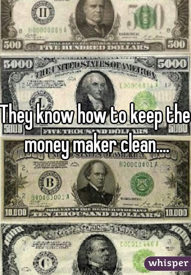 They know how to keep the money maker clean....
