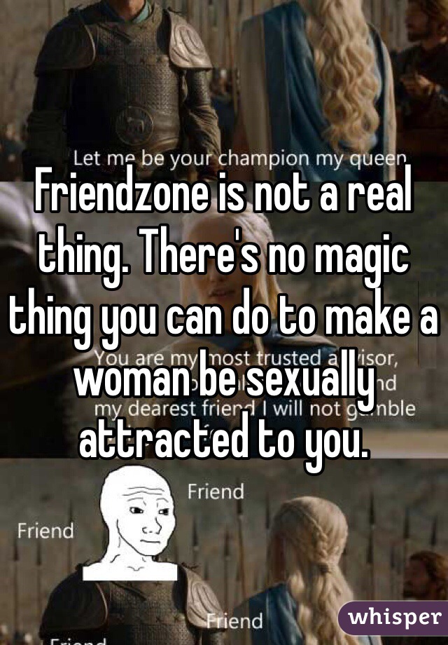 Friendzone is not a real thing. There's no magic thing you can do to make a woman be sexually attracted to you.