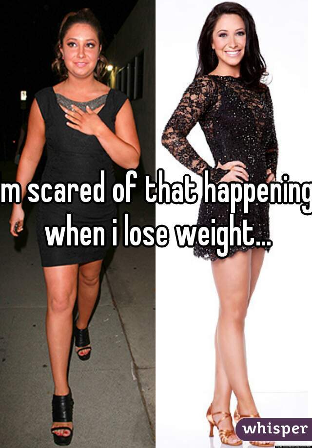 Im scared of that happening when i lose weight...