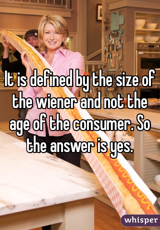It is defined by the size of the wiener and not the age of the consumer. So the answer is yes. 