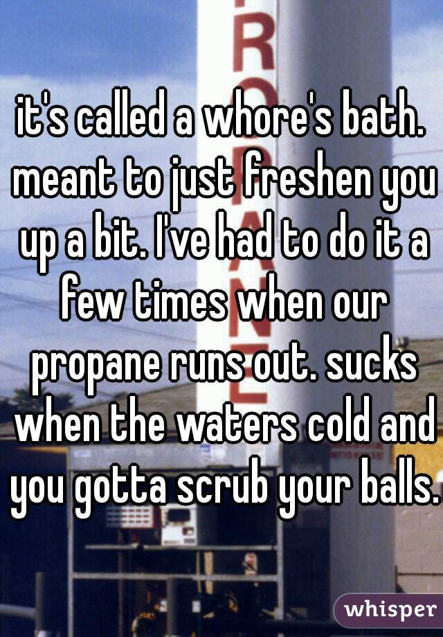 it's called a whore's bath. meant to just freshen you up a bit. I've had to do it a few times when our propane runs out. sucks when the waters cold and you gotta scrub your balls.