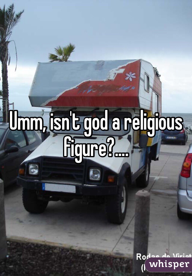 Umm, isn't god a religious figure?....
