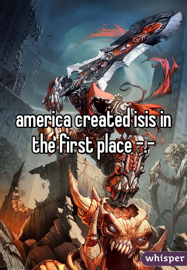 america created isis in the first place -.-