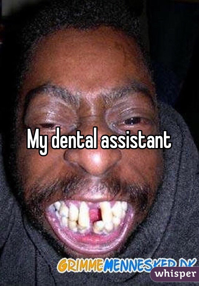 My dental assistant