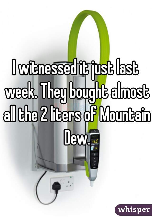 I witnessed it just last week. They bought almost all the 2 liters of Mountain Dew.