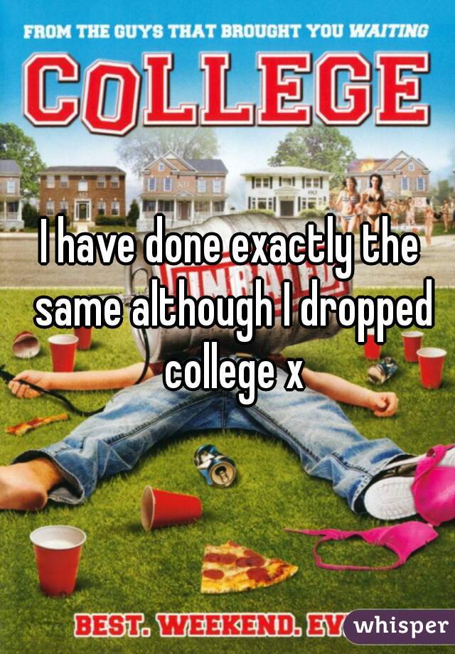 I have done exactly the same although I dropped college x
