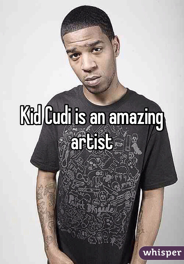 Kid Cudi is an amazing artist