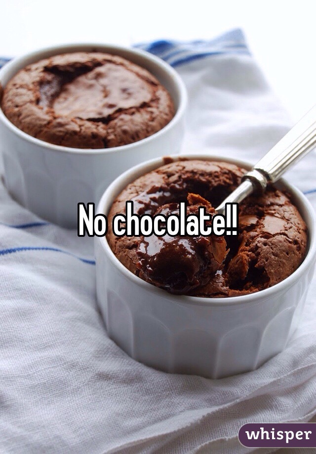 No chocolate!!