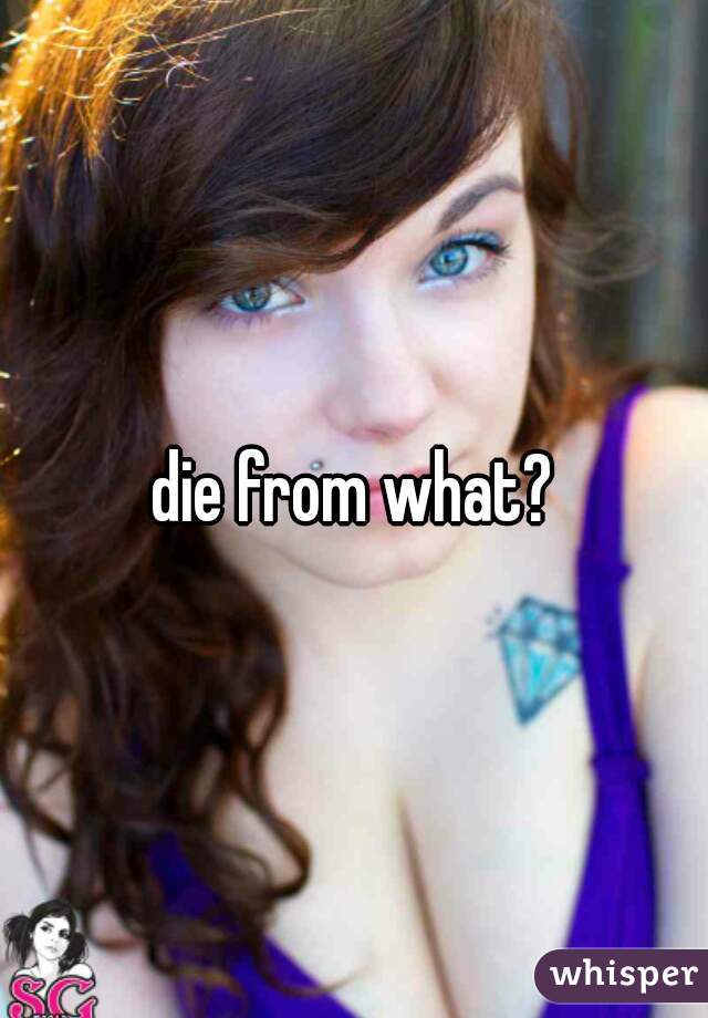 die from what?
