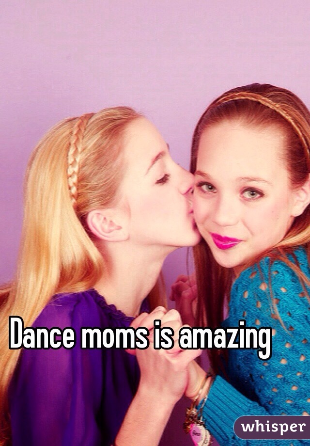 Dance moms is amazing