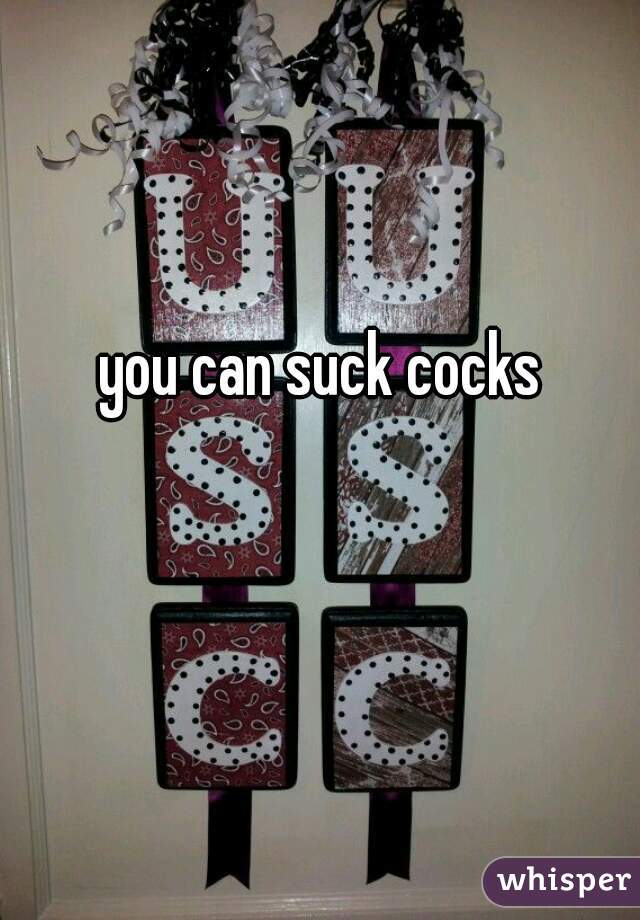 you can suck cocks