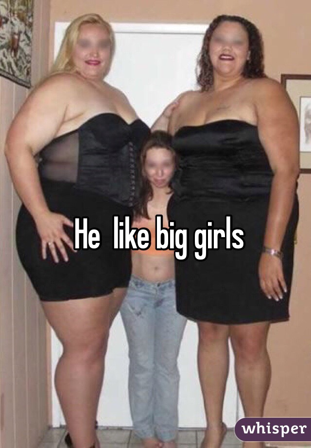 He  like big girls
