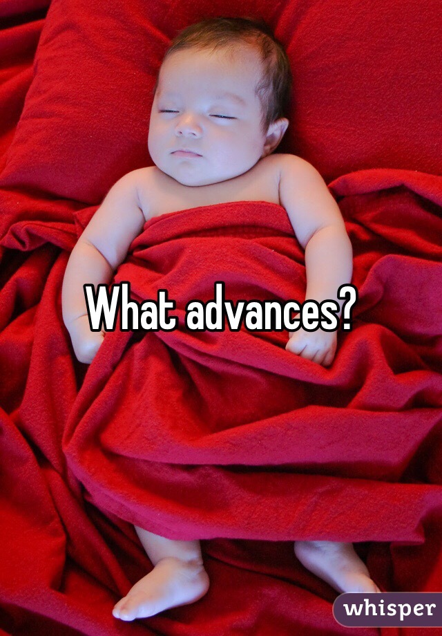 What advances? 