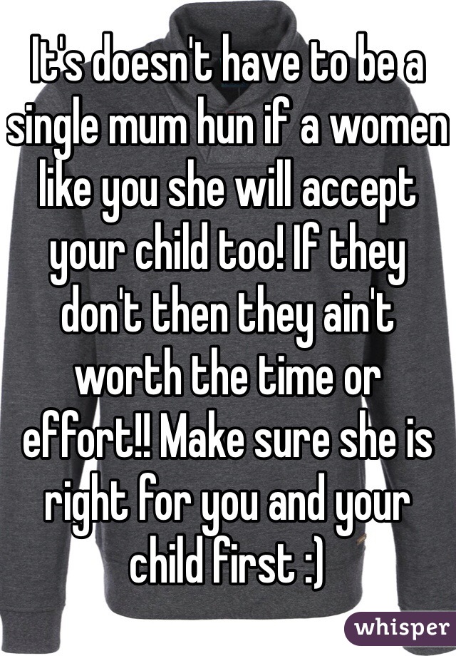 It's doesn't have to be a single mum hun if a women like you she will accept your child too! If they don't then they ain't worth the time or effort!! Make sure she is right for you and your child first :) 