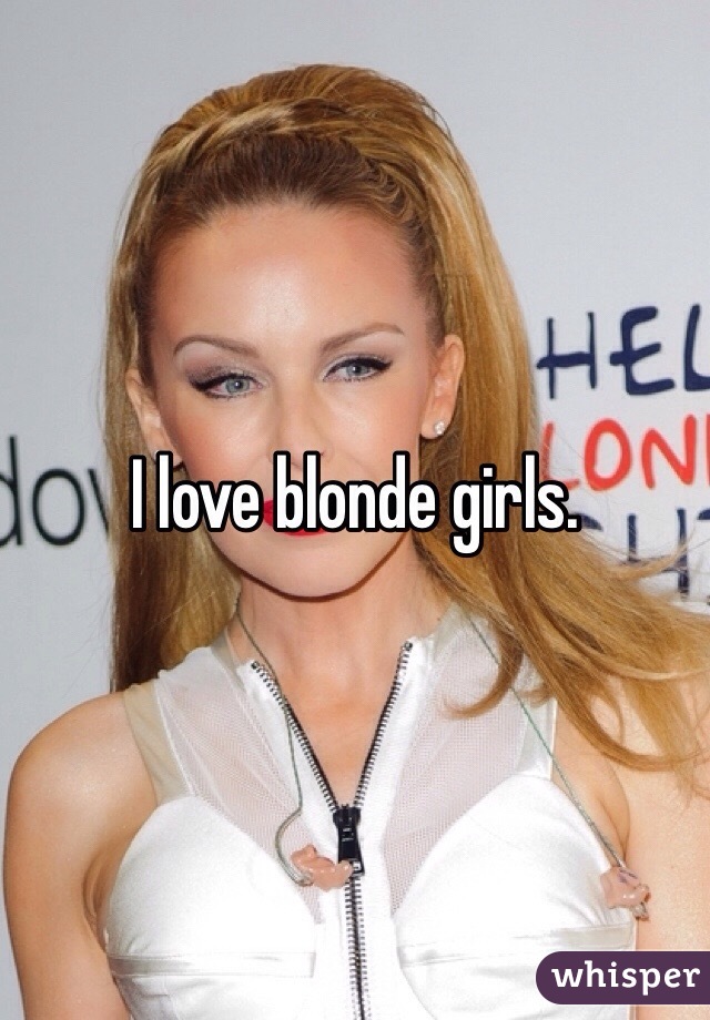 I love blonde girls. 