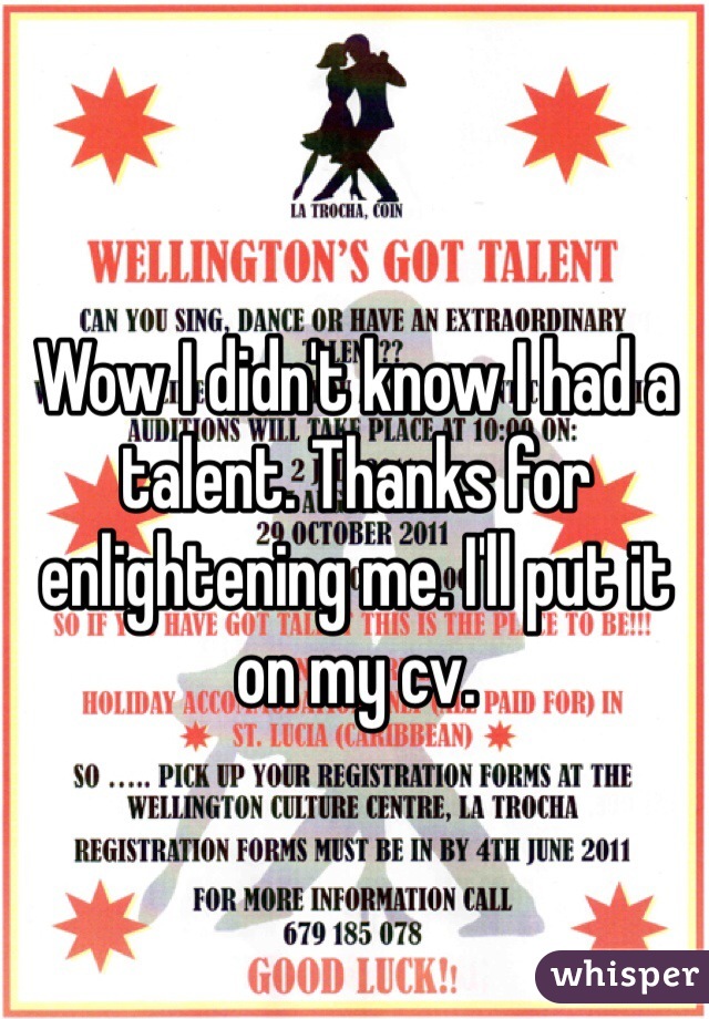 Wow I didn't know I had a talent. Thanks for enlightening me. I'll put it on my cv. 