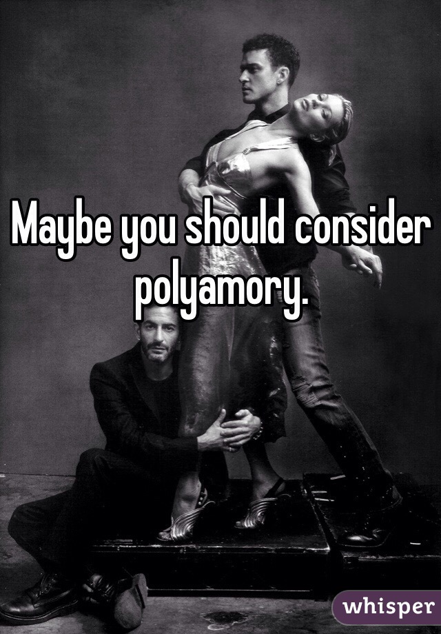 Maybe you should consider polyamory. 