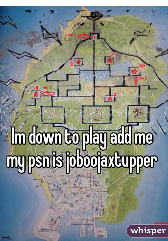 Im down to play add me my psn is joboojaxtupper 