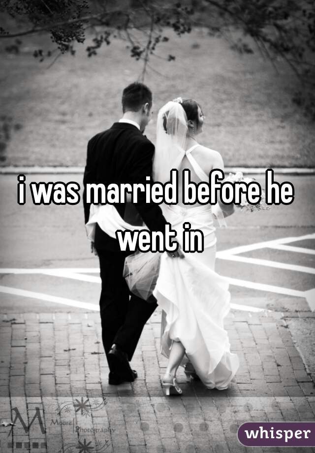 i was married before he went in