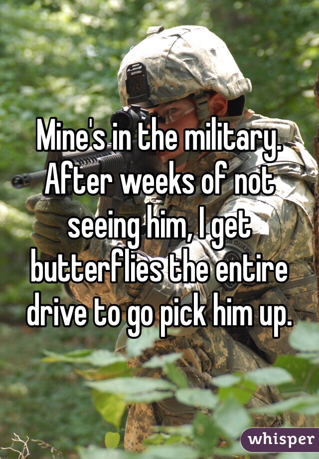 Mine's in the military. After weeks of not seeing him, I get butterflies the entire drive to go pick him up. 
