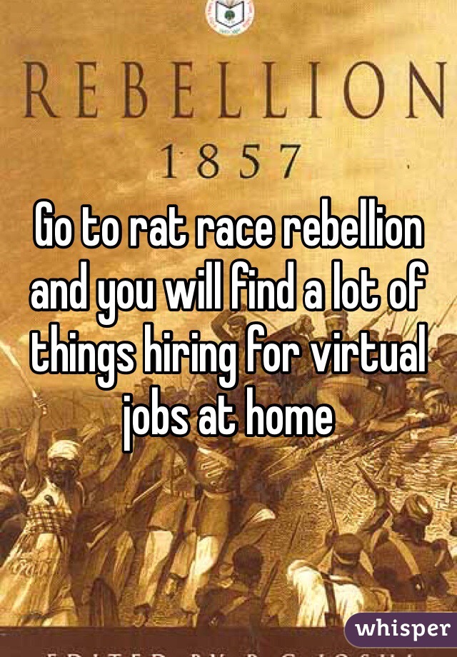 Go to rat race rebellion and you will find a lot of things hiring for virtual jobs at home 