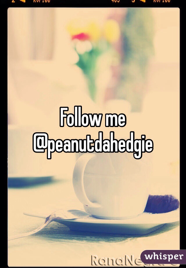 Follow me @peanutdahedgie