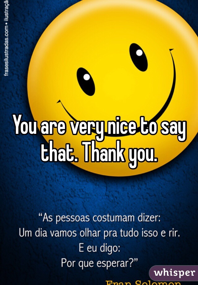 You are very nice to say that. Thank you. 