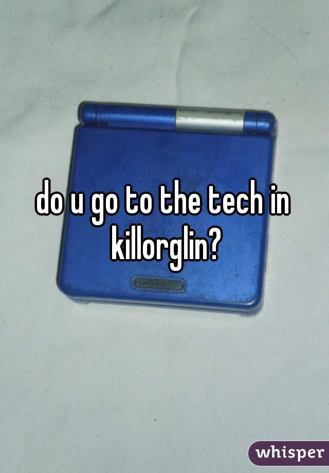 do u go to the tech in killorglin?