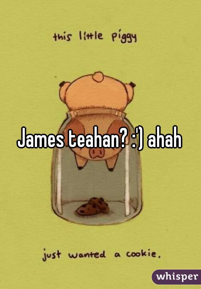 James teahan? :') ahah