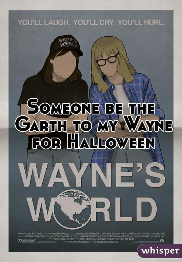 Someone be the Garth to my Wayne for Halloween