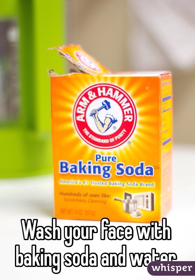 Wash your face with baking soda and water