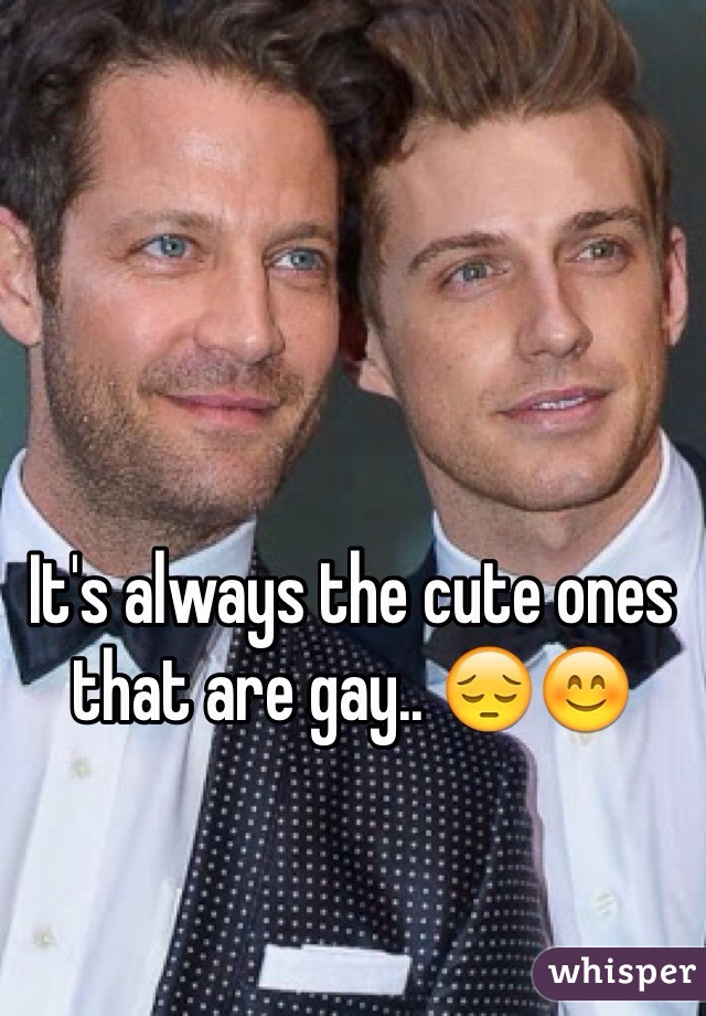 It's always the cute ones that are gay.. 😔😊