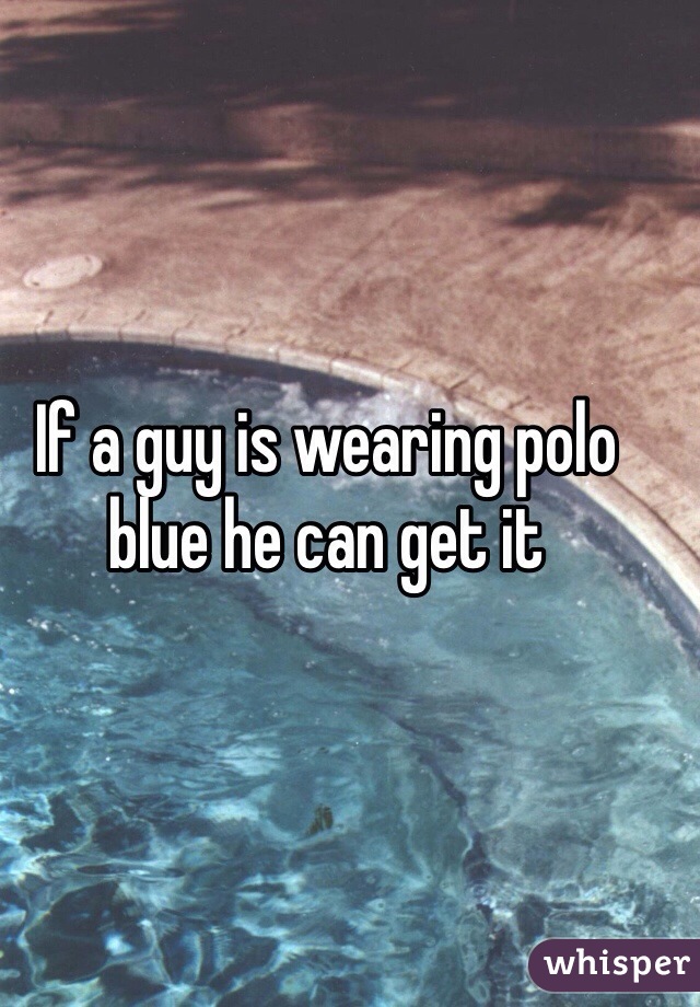 If a guy is wearing polo blue he can get it 