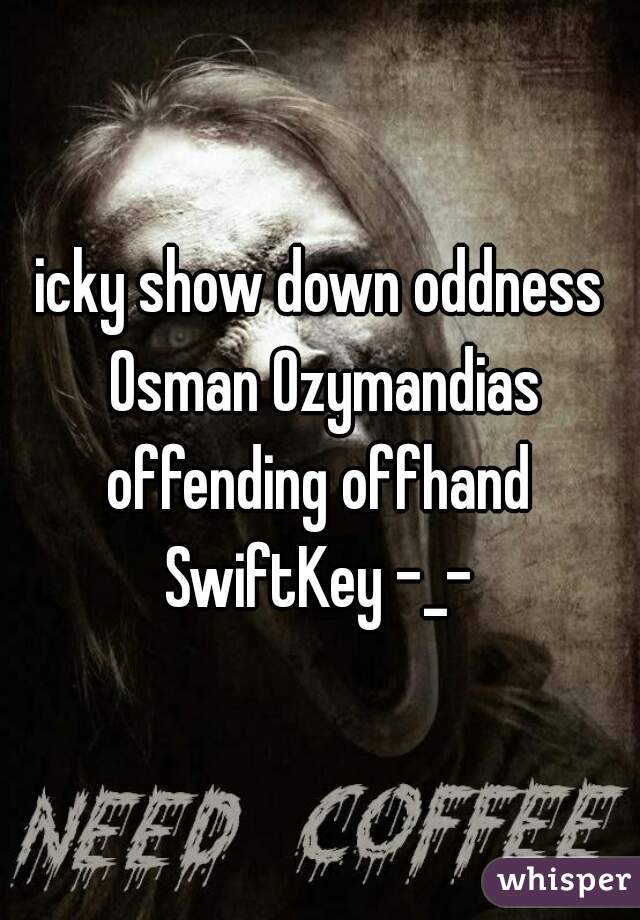 icky show down oddness Osman Ozymandias offending offhand 







SwiftKey -_-