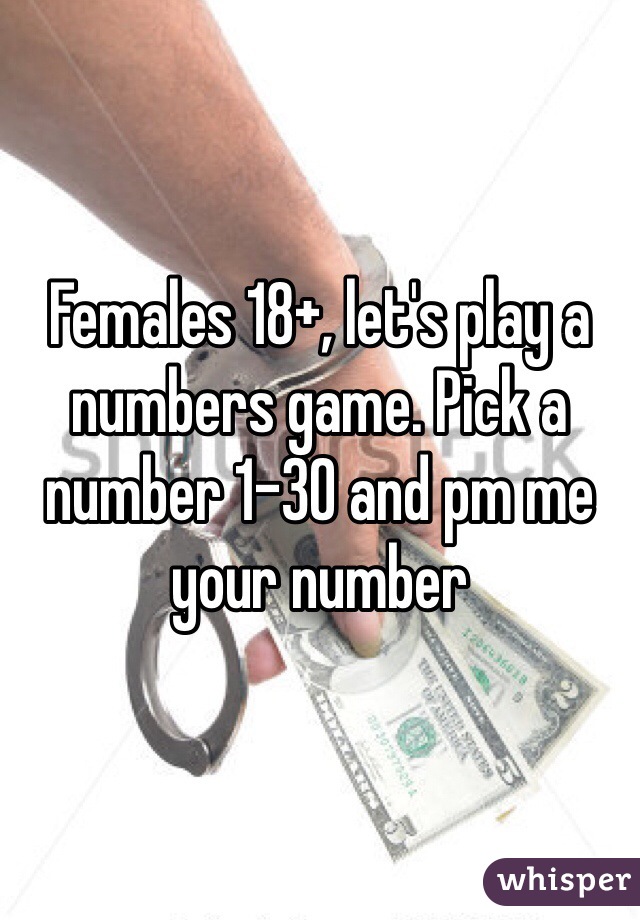 Females 18+, let's play a numbers game. Pick a number 1-30 and pm me your number
