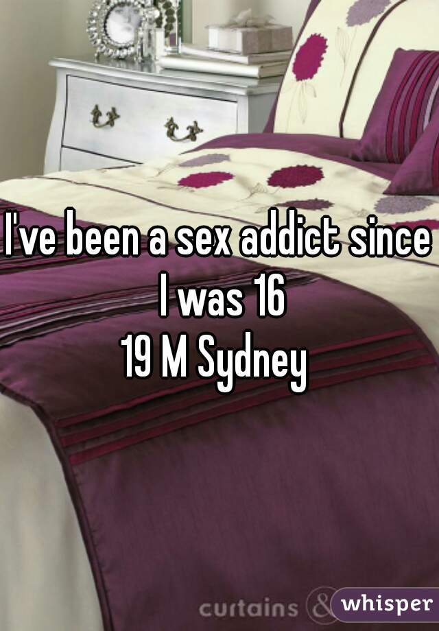 I've been a sex addict since I was 16
19 M Sydney 