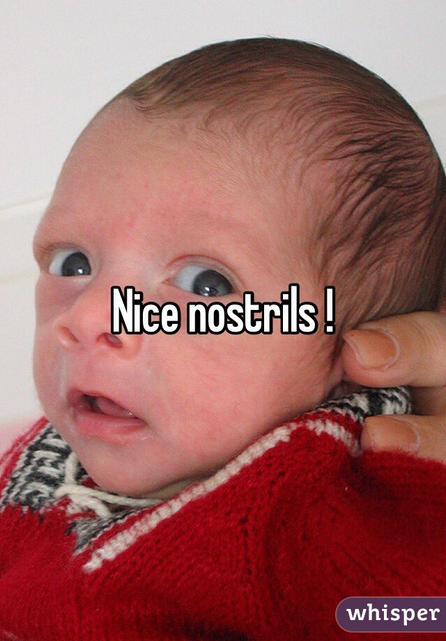 Nice nostrils !