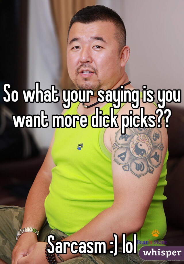 So what your saying is you want more dick picks??




Sarcasm :) lol