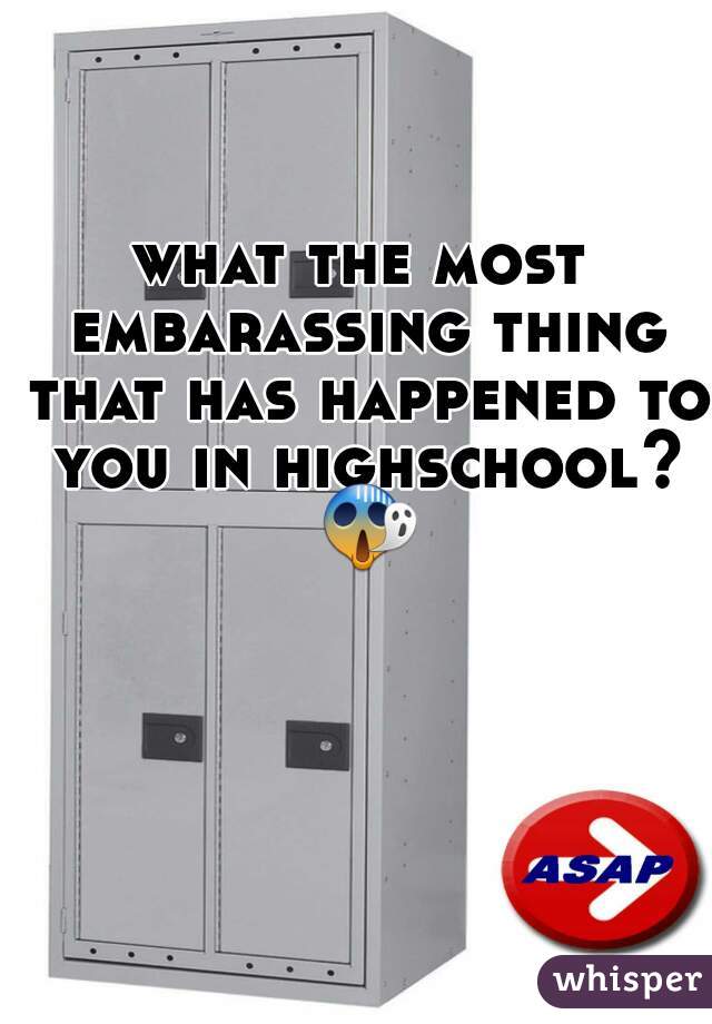 what the most embarassing thing that has happened to you in highschool? 😱 