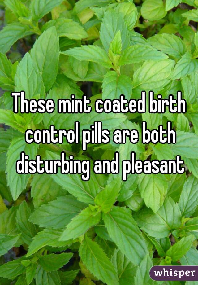 These mint coated birth control pills are both disturbing and pleasant