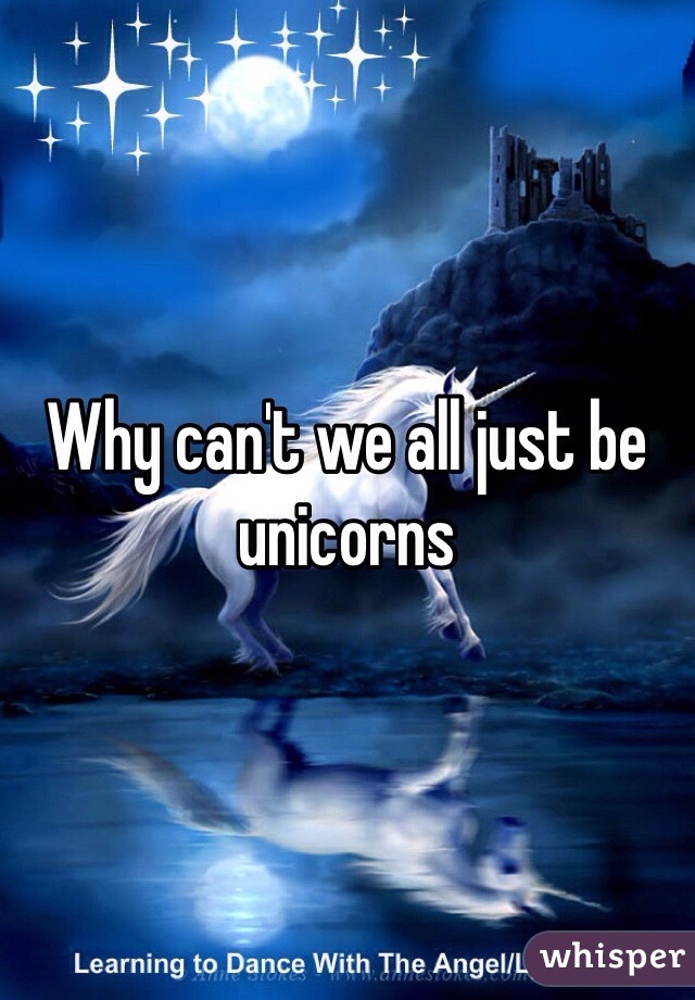 Why can't we all just be unicorns
