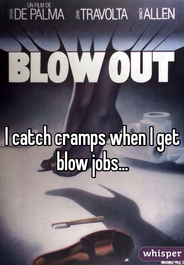 I catch cramps when I get blow jobs...