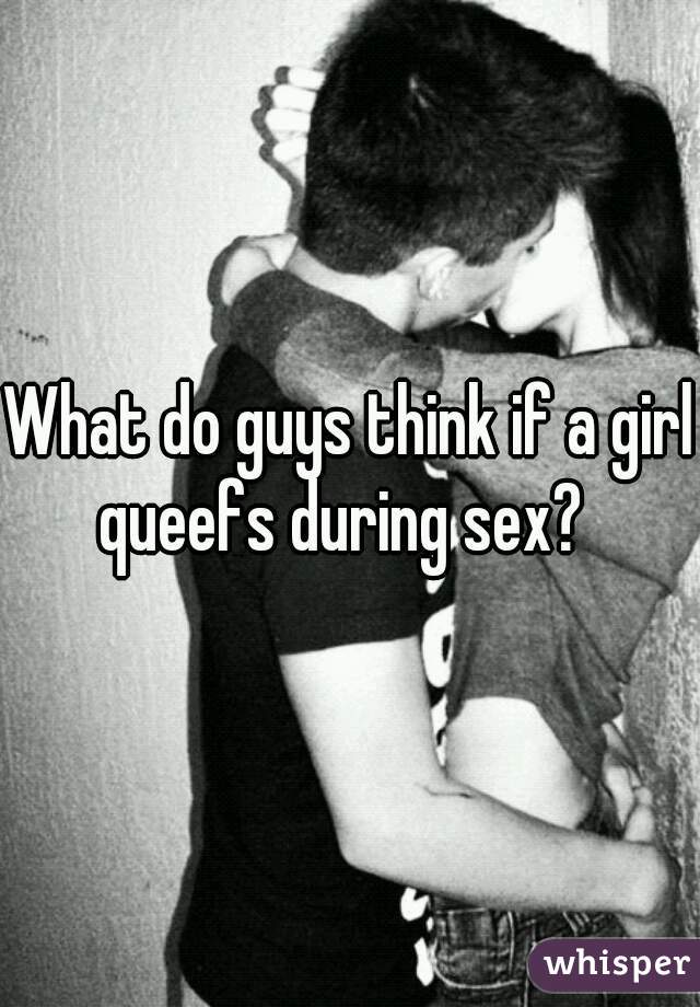 What do guys think if a girl queefs during sex?  