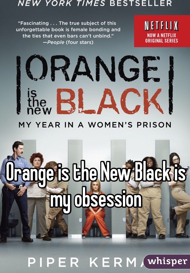 Orange is the New Black is my obsession 