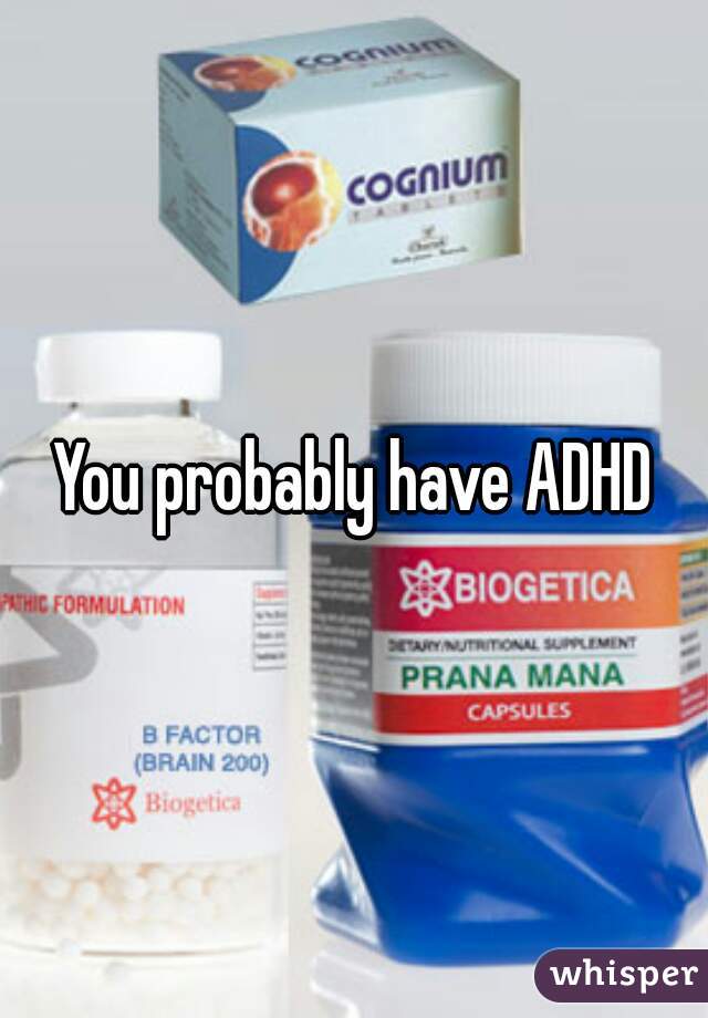 You probably have ADHD