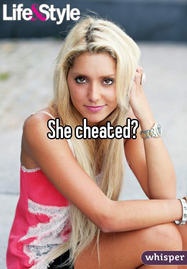 She cheated?