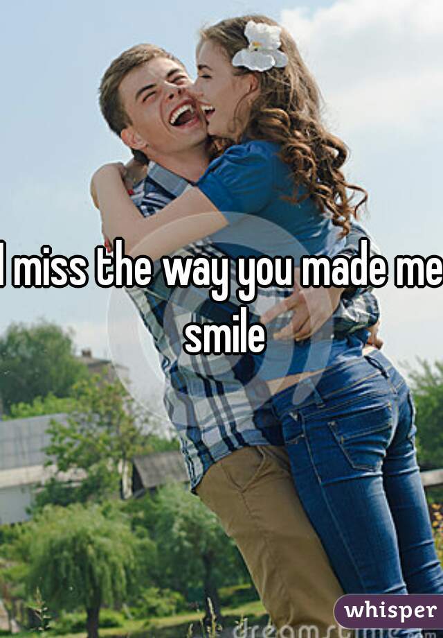 I miss the way you made me smile